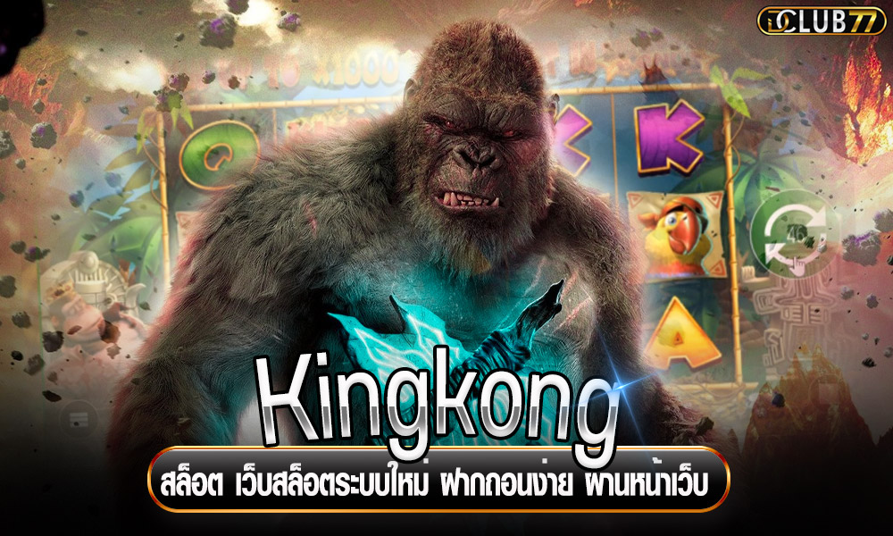 Kingkong สล็อต เว็บสล็อตระบบใหม่ ฝากถอนง่าย ผ่านหน้าเว็บ