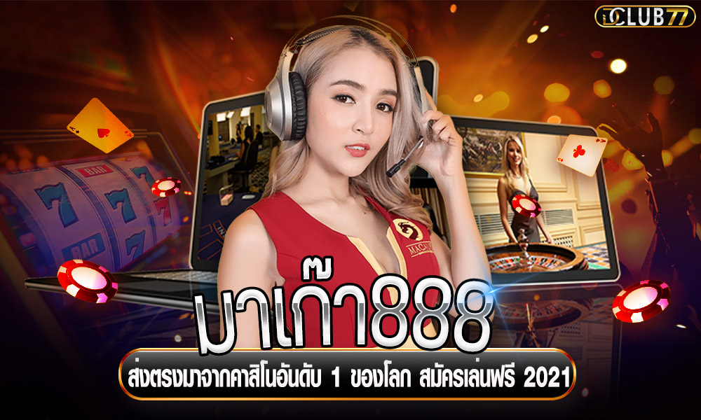 มาเก๊า888 ส่งตรงมาจากคาสิโนอันดับ 1 ของโลก สมัครเล่นฟรี 2021