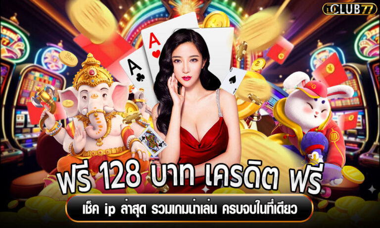 ฟรี 128 บาท เครดิต ฟรี เช็ค ip ล่าสุด รวมเกมน่าเล่น ครบจบในที่เดียว
